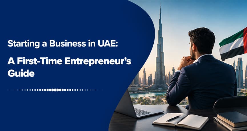 Starting a Business in UAE: A First-Time Entrepreneur’s Guide