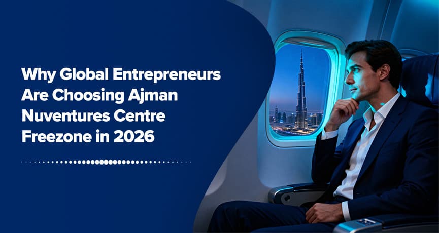 Why Global Entrepreneurs Are Choosing Ajman Nuventures Centre Freezone in 2026