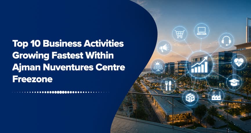 Top 10 Business Activities Growing Fastest Within Ajman Nuventures Centre Freezone