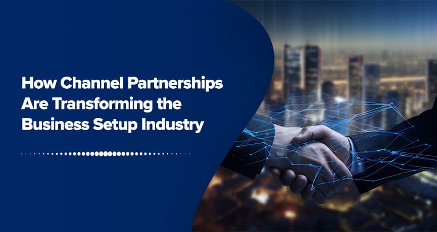 How Channel Partnerships Are Transforming the Business Setup Industry