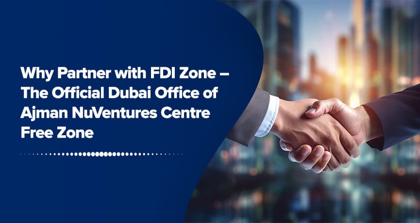 Why Partner with FDI Zone – The Official Dubai Office of Ajman NuVentures Centre Free Zone